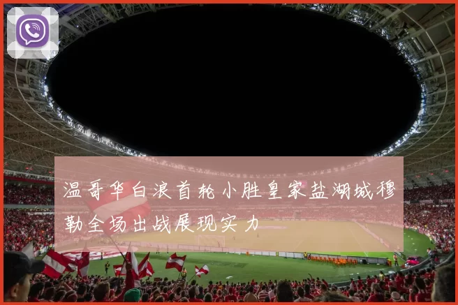 温哥华白浪首轮小胜皇家盐湖城穆勒全场出战展现实力