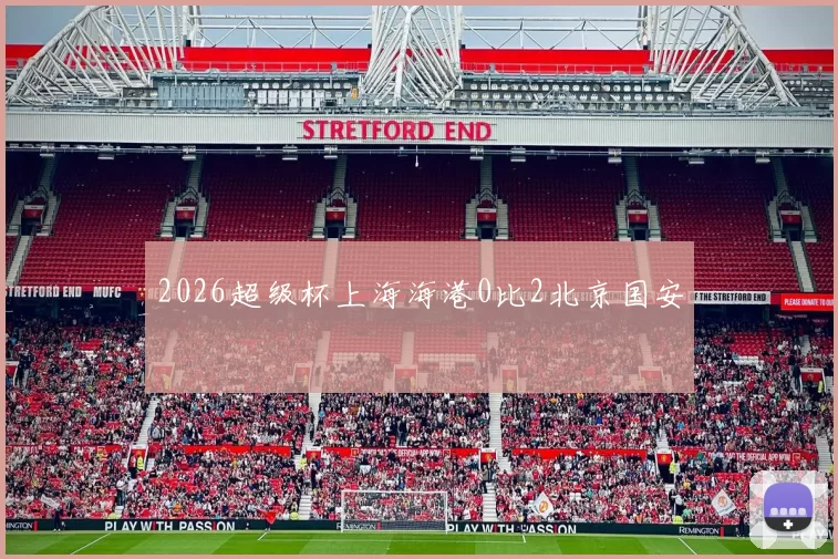 2026超级杯上海海港0比2北京国安