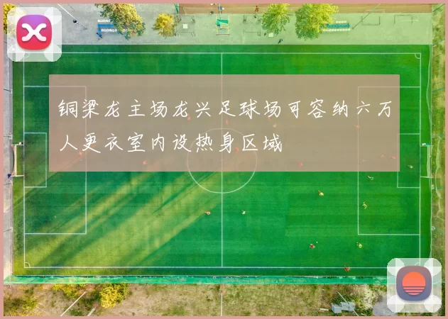 铜梁龙主场龙兴足球场可容纳六万人更衣室内设热身区域
